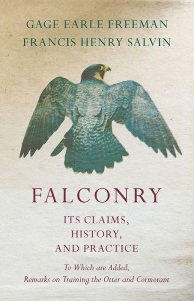 Falconry - Its Claims, History, and Practice - To Which Are Added, Remarks on Training the Otter and Cormorant - Gage Earle Freeman - Books - Read Country Books - 9781528709040 - December 24, 2018