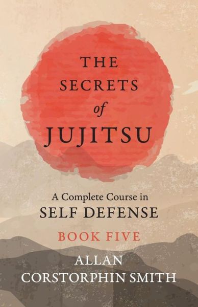 Cover for Allan Corstorphin Smith · The Secrets of Jujitsu - A Complete Course in Self Defense - Book Five (Paperback Book) (2019)
