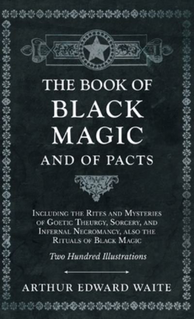 Cover for Arthur Edward Waite · The Book of Black Magic and of Pacts; Including the Rites and Mysteries of Goetic Theurgy, Sorcery, and Infernal Necromancy, also the Rituals of Black Magic (Gebundenes Buch) (2020)