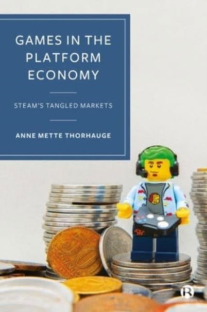 Cover for Mette Thorhauge, Anne (University of Copenhagen) · Games in the Platform Economy: Steam's Tangled Markets (Hardcover Book) (2023)