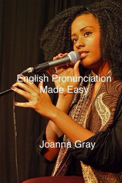 English Pronunciation Made Easy - Joanna Gray - Książki - CreateSpace Independent Publishing Platf - 9781530168040 - 21 lutego 2016