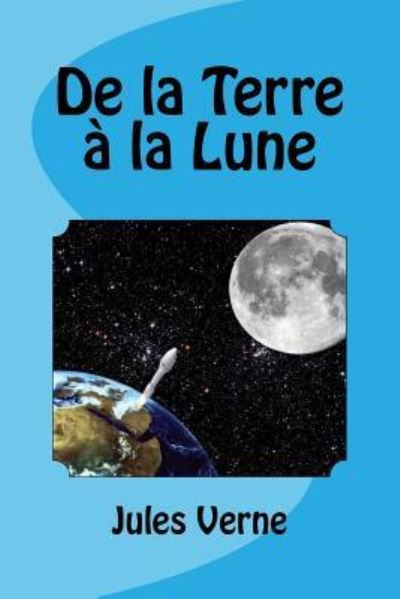 De la Terre a la Lune - Jules Verne - Books - Createspace Independent Publishing Platf - 9781530775040 - March 27, 2016