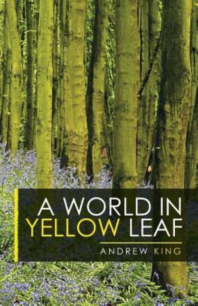 A World in Yellow Leaf - Andrew King - Kirjat - iUniverse - 9781532036040 - tiistai 6. helmikuuta 2018