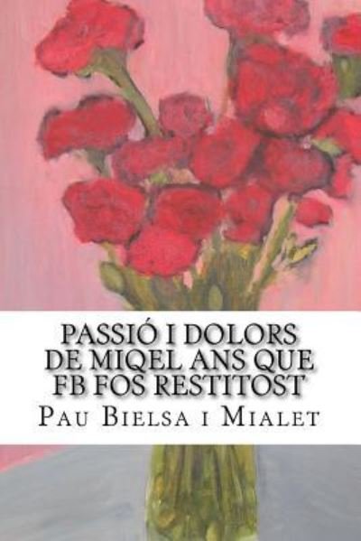 Cover for Pau Bielsa Mialet · Passio i Dolors de Miqel Ans Que FB Fos Restitost (Paperback Bog) (2016)