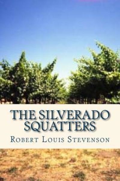 The Silverado Squatters - Robert Louis Stevenson - Bøger - Createspace Independent Publishing Platf - 9781535415040 - 21. juli 2016