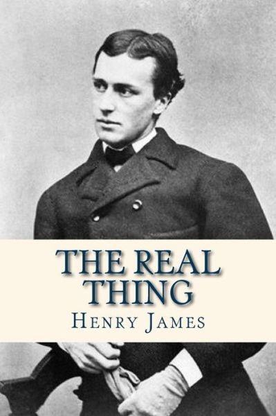 The Real Thing - Henry James - Books - Createspace Independent Publishing Platf - 9781536814040 - July 30, 2016