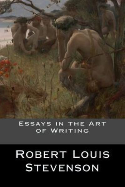 Essays in the Art of Writing - Robert Louis Stevenson - Bøger - Createspace Independent Publishing Platf - 9781536856040 - 1. august 2016