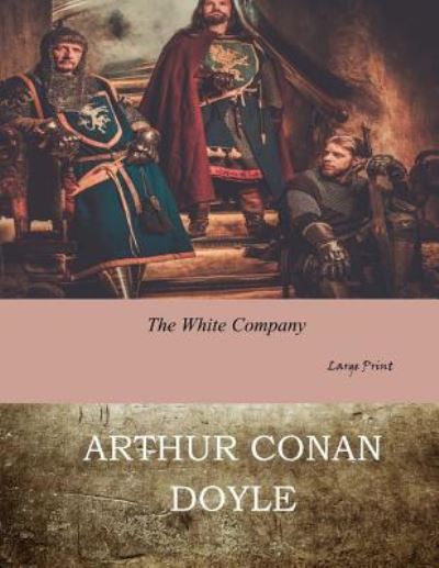 The White Company - Sir Arthur Conan Doyle - Książki - Createspace Independent Publishing Platf - 9781546701040 - 15 maja 2017