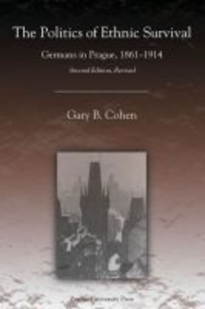 Cover for Gary B. Cohen · The Politics of Ethnic Survival: Germans in Prague, 1861-1914 (Paperback Book) [New edition] (2006)