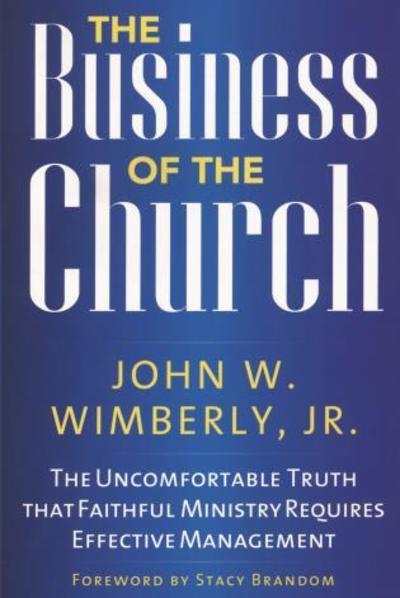 Cover for Wimberly,, John W., Jr. · The Business of the Church: The Uncomfortable Truth that Faithful Ministry Requires Effective Management (Paperback Book) (2010)