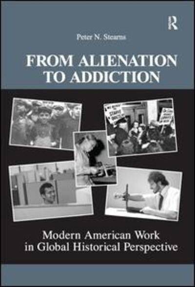 Cover for Peter N. Stearns · From Alienation to Addiction: Modern American Work in Global Historical Perspective - United States in the World (Hardcover Book) (2008)