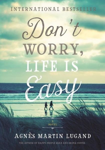 Don't Worry, Life Is Easy - Agnes Martin-Lugand - Bücher - Hachette Book Group - 9781602863040 - 2. Mai 2017