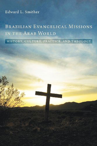 Cover for Edward L. Smither · Brazilian Evangelical Missions in the Arab World: History, Culture, Practice, and Theology (Paperback Book) (2012)