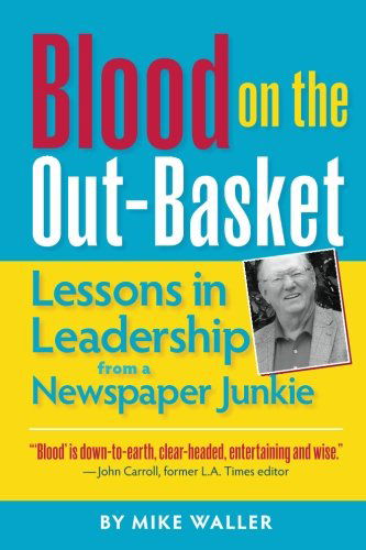 Blood on the Out-basket: Lessons in Leadership from a Newspaper Junkie - Mike Waller - Książki - Kansas City Star Books - 9781611690040 - 10 marca 2011