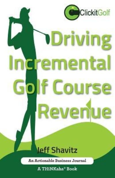 Cover for Jeff Shavitz · Driving Incremental Golf Course Revenue: Tee up your winning business strategy for generating incremental revenue for your golf course. (Pocketbok) (2017)