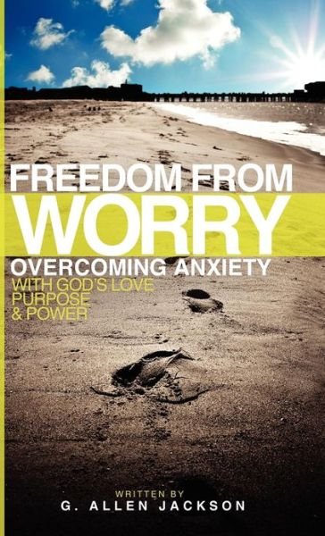 Cover for G. Allen Jackson · Freedom from Worry: Overcoming Anxiety with God's Love, Purpose &amp; Power (Innbunden bok) (2012)