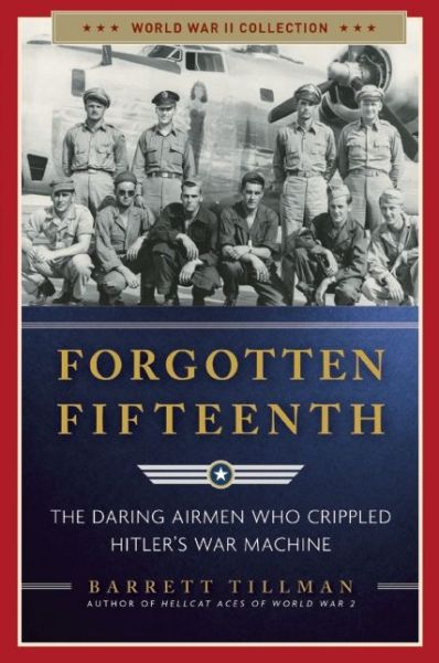 Cover for Barrett Tillman · Forgotten Fifteenth: The Daring Airmen Who Crippled Hitler's War Machine (Pocketbok) [size S] (2015)