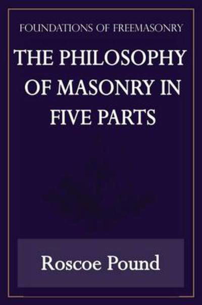 Cover for Roscoe Pound · The Philosophy of Masonry in Five Parts (Foundations of Freemasonry Series) (Paperback Book) (2013)