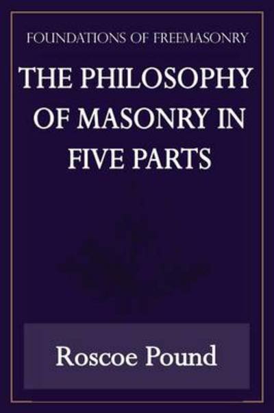 Cover for Roscoe Pound · The Philosophy of Masonry in Five Parts (Foundations of Freemasonry Series) (Pocketbok) (2013)