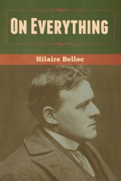 On Everything - Hilaire Belloc - Books - Bibliotech Press - 9781636370040 - August 27, 2020