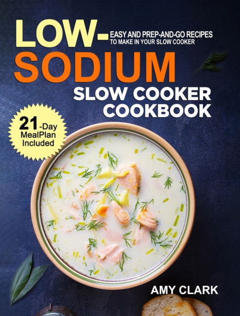 Cover for Amy Clark · Low Sodium Slow Cooker Cookbook: Easy and Prep-and-Go Recipes to Make in Your Slow Cooker (21 Day Meal Plan Included) (Hardcover Book) (2020)