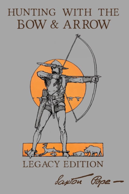 Hunting With The Bow And Arrow - Legacy Edition - Saxton Pope - Books - Doublebit Press - 9781643891040 - February 6, 2020