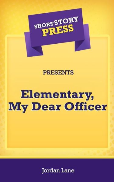 Cover for Jordan Lane · Short Story Press Presents Elementary, My Dear Officer (Paperback Book) (2020)