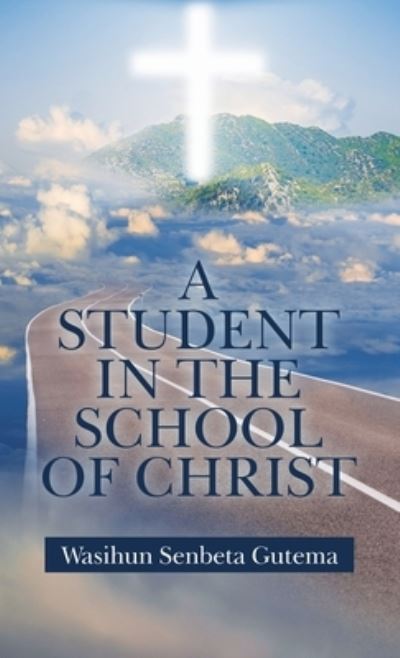 Cover for Wasihun Senbeta Gutema · A Student in the School of Christ (Hardcover Book) (2021)