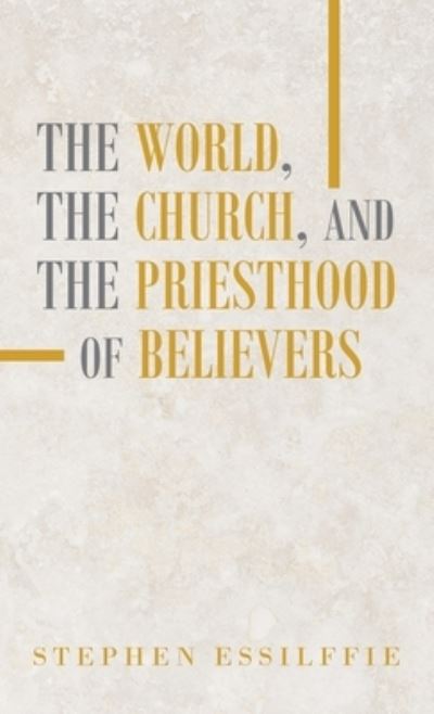Cover for Stephen Essilffie · World, the Church, and the Priesthood of Believers (Book) (2023)