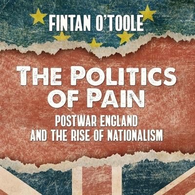 The Politics of Pain Lib/E - Fintan O'Toole - Music - HIGHBRIDGE AUDIO - 9781665121040 - November 5, 2019