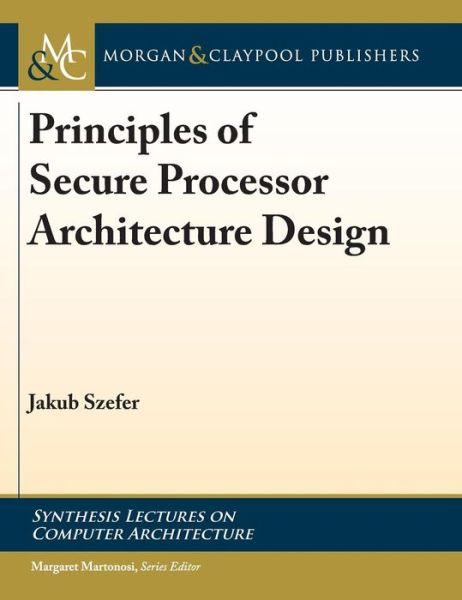 Cover for Jakub Szefer · Principles of Secure Processor Architecture Design - Synthesis Lectures on Computer Architecture (Hardcover Book) (2018)