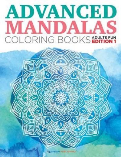 Cover for Speedy Publishing LLC · Advanced Mandalas Coloring Books - Adults Fun Edition 1 (Paperback Book) (2015)