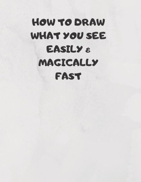 How to Draw What You See Easily & Magically Fast - Larry Sparks - Books - Independently Published - 9781687365040 - August 19, 2019