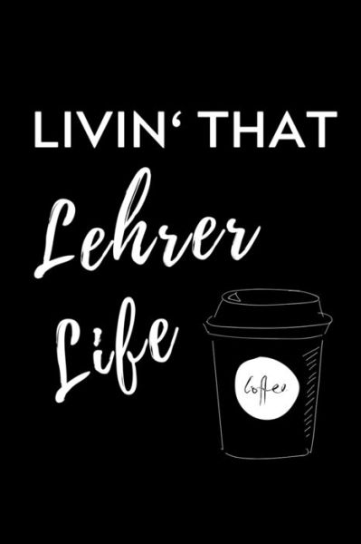 Livin' That Lehrer Life - Lehramtstudent Geschenkbuch - Kirjat - Independently Published - 9781703038040 - sunnuntai 27. lokakuuta 2019