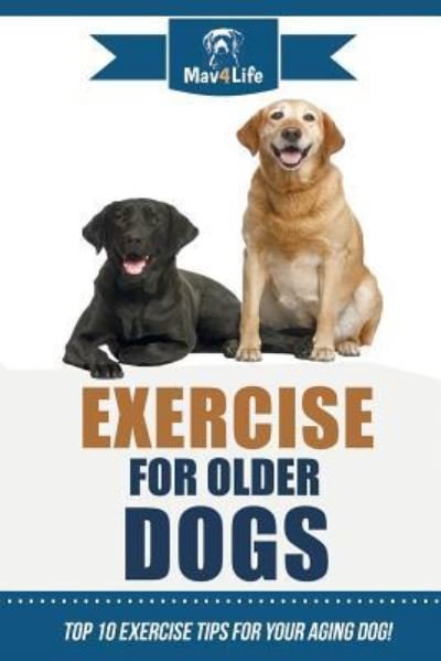 Exercise for Older Dogs - Mav4life - Kirjat - Createspace Independent Publishing Platf - 9781719358040 - perjantai 18. toukokuuta 2018