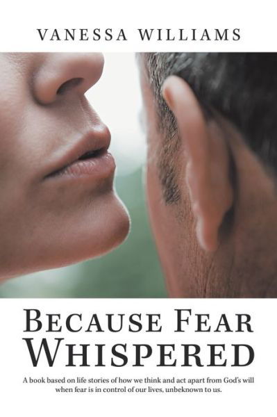 Cover for Vanessa Williams · Because Fear Whispered A Book Based on Life Stories of How We Think and Act Apart from God's Will When Fear Is in Control of Our Lives, Unbeknown to Us (Bok) (2020)