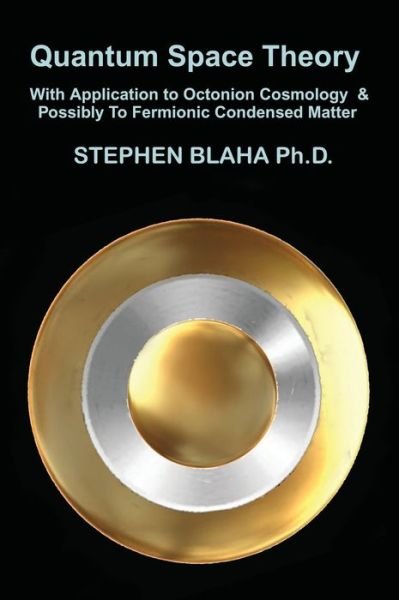 Cover for Stephen Blaha · Quantum Space Theory With Application to Octonion Cosmology &amp; Possibly To Fermionic Condensed Matter (Hardcover Book) (2021)