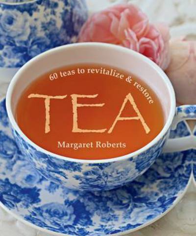 Cover for Margaret Roberts · Tea: 60 Teas to Revitalize &amp; Restore (Hardcover Book) (2015)