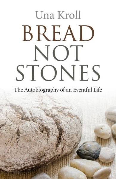 Cover for Una Kroll · Bread Not Stones – the Autobiography of an Eventful Life (Paperback Book) (2014)