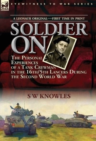 Cover for S W Knowles · Soldier On: the Personal Experiences of a Tank Crewman in the 16th/5th Lancers During the Second World War (Hardcover bog) (2016)