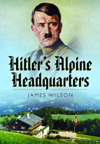 Cover for James Wilson · Hitler's Alpine Headquarters (Hardcover Book) (2014)