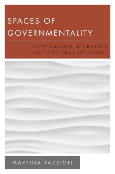 Cover for Martina Tazzioli · Spaces of Governmentality: Autonomous Migration and the Arab Uprisings (Paperback Book) (2014)