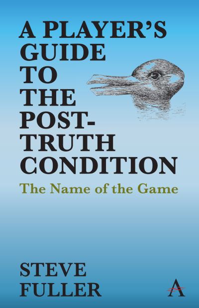 A Player's Guide to the Post-Truth Condition: The Name of the Game - Key Issues in Modern Sociology - Steve Fuller - Books - Anthem Press - 9781785276040 - November 20, 2020