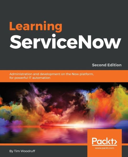 Cover for Tim Woodruff · Learning ServiceNow: Administration and development on the Now platform, for powerful IT automation, 2nd Edition (Paperback Book) [2 Revised edition] (2018)