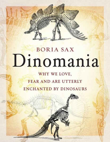 Cover for Boria Sax · Dinomania: Why We Love, Fear and Are Utterly Enchanted by Dinosaurs (Hardcover Book) (2018)