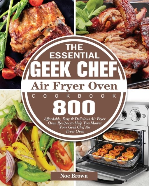 Cover for Noe Brown · The Essential Geek Chef Air Fryer Oven Cookbook (Paperback Bog) (2020)