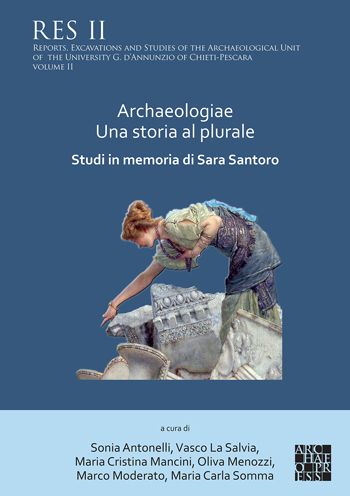 Cover for Archaeologiae Una storia al plurale: Studi in memoria di Sara Santoro - Reports, Excavations and Studies of the Archaeological Unit of the University G. d’Annunzio of Chieti-Pescara (Paperback Book) [Multilingual edition] (2022)