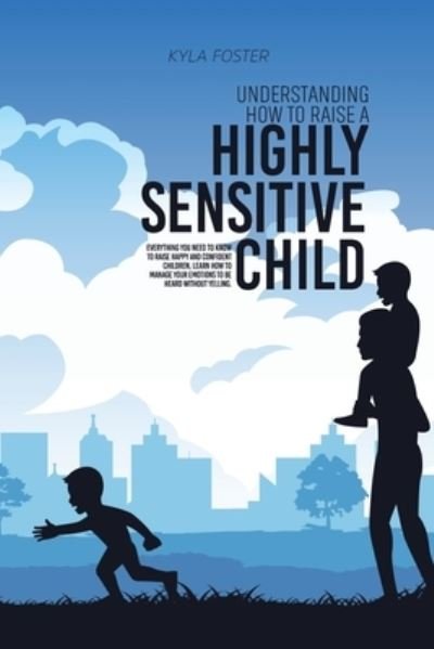Cover for Kyla Foster · Understanding How To Raise A Highly Sensitive Child (Taschenbuch) (2021)