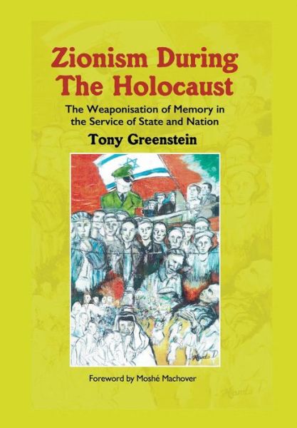 Zionism During the Holocaust: The weaponisation of memory in the service of state and nation - Tony Greenstein - Books - New Generation Publishing - 9781803693040 - October 28, 2022