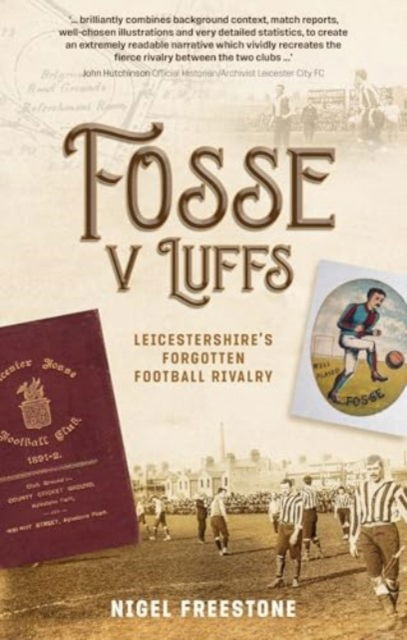 Fosse v Luffs: Leicestershire's Forgotten Football Rivalry - Nigel Freestone - Książki - Pitch Publishing Ltd - 9781836800040 - 28 października 2024